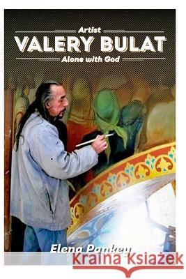 Artist Valery Bulat: Alone with God Pankey, Elena 9781950311125 Blurb