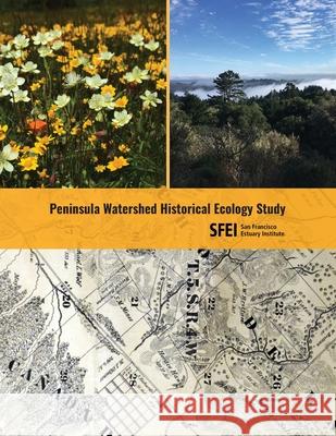 Peninsula Watershed Historical Ecology Study San Francisco Estuary Institute          Sean Baumgarten 9781950313075 San Francisco Estuary Institute