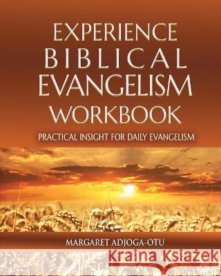 Experience Biblical Evangelism Wookbook: Practical Insights for Daily Evangelism Margaret Adjoga-Otu 9781950315000 God's Life Publishing