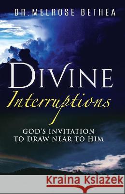 Divine Interruptions: God's Invitation To Draw Near To Him Bethea, Melrose 9781950315017