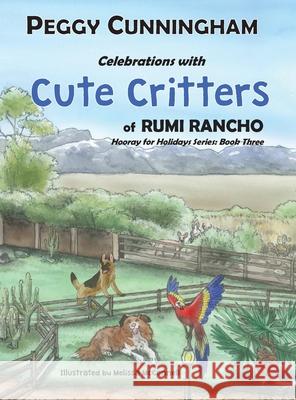 Celebrations with Cute Critters of Rumi Rancho: Hooray for Holidays Series: Book Three Peggy Cunningham 9781950318384