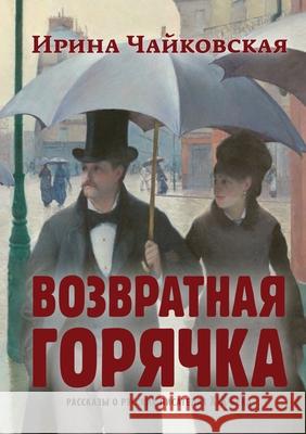 Vozvratnaya Goryachka: Stories about Russian Writers of the 19th Century Irina Chaykovskaya 9781950319497 M-Graphics Pub.