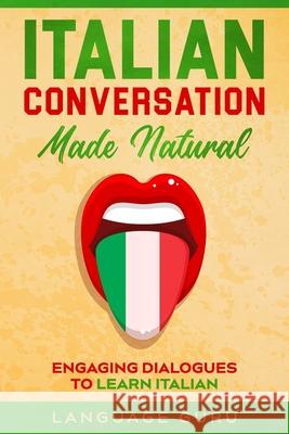 Italian Conversation Made Natural: Engaging Dialogues to Learn Italia Language Guru 9781950321353 Language Guru