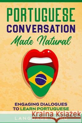 Portuguese Conversation Made Natural: Engaging Dialogues to Learn Portuguese Language Guru 9781950321360 Language Guru