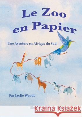 Le Zoo en Papier: Une Aventure en Afrique du Sud: French classroom version Leslie a. Woods Nelson T. Robin 9781950323050 Leaning Rock Press LLC