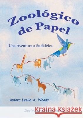 Zoológico de Papel: Una Aventura a Sudáfrica: Spanish classroom version Leslie, Woods A. 9781950323067 Leaning Rock Press LLC