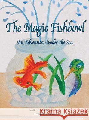 The Magic Fishbowl: An Adventure Under the Sea Robin T. Nelson Robin T. Nelson 9781950323142 Colibri Children's Aventures