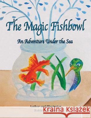 The Magic Fishbowl: An Adventure Under the Sea Robin Nelson Robin Nelson 9781950323159 Colibri Children's Aventures
