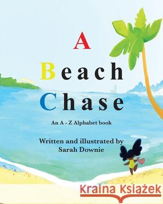 A Beach Chase: An A - Z Alphabet book Sarah Downie, Sarah Downie 9781950323258 Leaning Rock Press LLC