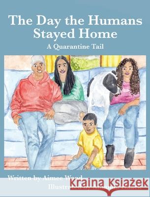 The Day the Humans Stayed Home: A Quarantine Tail Aimee E. Wood Amanda Haack 9781950323432 Leaning Rock Press LLC