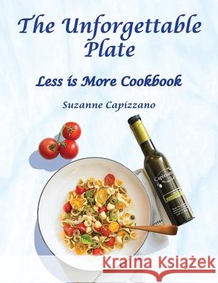 The Unforgettable Plate: Less is More Cookbook Suzanne Capizzano 9781950323586 Leaning Rock Press LLC
