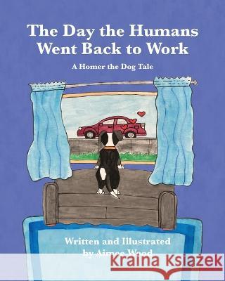 The Day the Humans Went Back to Work: A Homer the Dog Tale Aimee E Wood Aimee E Wood  9781950323722 Leaning Rock Press LLC