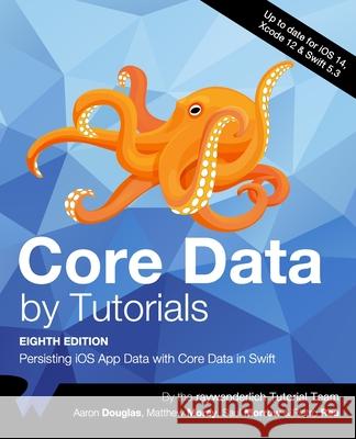Core Data by Tutorials (Eighth Edition): Persisting iOS App Data with Core Data in Swift Aaron Douglas, Matthew Morey, Saul Morrow 9781950325344