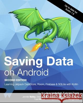 Saving Data on Android (Second Edition): Learn Jetpack DataStore, Room, Firebase & SQLite with Kotlin Jennifer Bailey, Dean Djermanovic, Aldo Olivares Dominguez 9781950325436 Razeware LLC