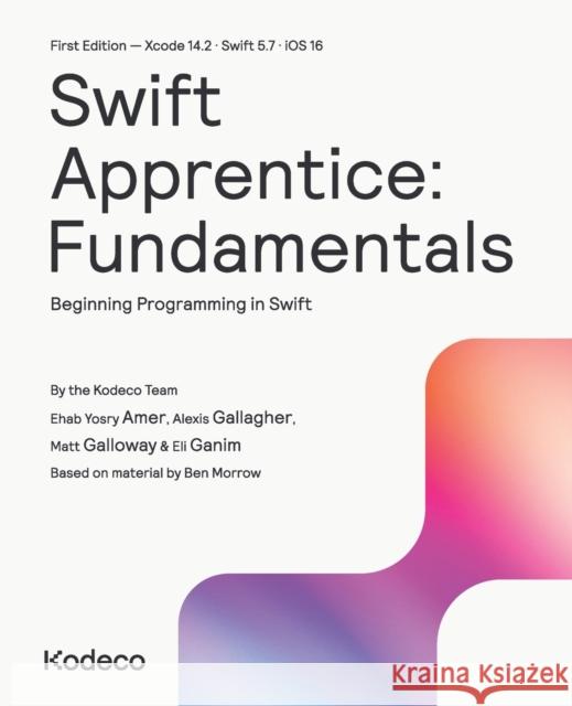 Swift Apprentice: Fundamentals (First Edition): Beginning Programming in Swift Ehab Yosry Amer Alexis Gallagher Matt Galloway 9781950325825