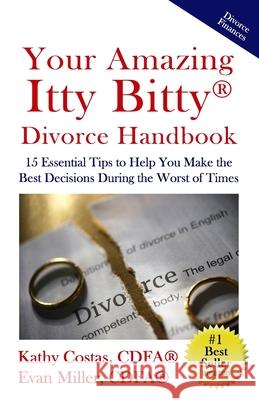 Your Amazing Itty Bitty(R) Divorce Handbook: : 15 Essential Tips to Help You Make the Best Decisions During the Worst of Times Miller, Evan 9781950326259