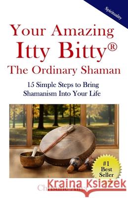 Your Amazing Itty Bitty(R) The Ordinary Shaman: 15 Simple Steps to Bring Shamanism Into Your Life Christine Alisa 9781950326310 Suzy Prudden