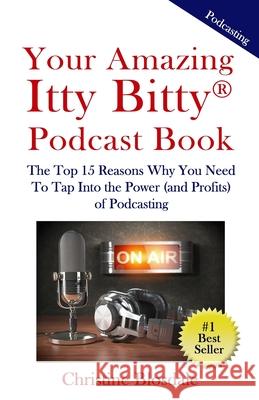 Your Amazing Itty Bitty(R) Podcast Book: The Top 15 Reasons Why You Need To Tap Into the Power (and Profits) of Podcasting Christine Blosdale 9781950326464 Suzy Prudden