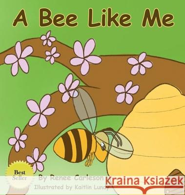 A Bee Like Me Renee Carleson Kaitlin Lundy 9781950326518 S & P Productions, Inc.