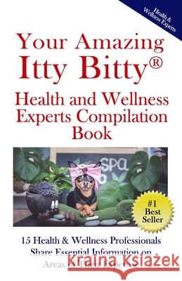 Your Amazing Itty(R) Bitty Health and Wellness Experts Book: 15 Health & Wellness Professionals Share Essential Information on Areas of Their Expertis Pat Buchanan Karen Daniels Debra Graugnard 9781950326716