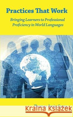 Practices That Work: Bringing Learners to Professional Proficiency in World Languages Thomas Jes Garza 9781950328673