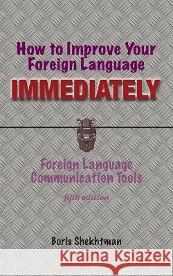 How to Improve Your Foreign Language Immediately, Fifth Edition Shekhtman, Boris 9781950328871 Msi Press