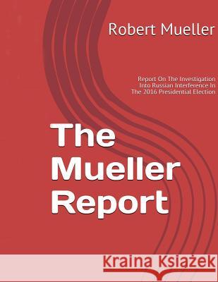 Mueller Report: On The Investigation Into Russian Interference In The 2016 Presidential Election Mueller, Robert 9781950330225