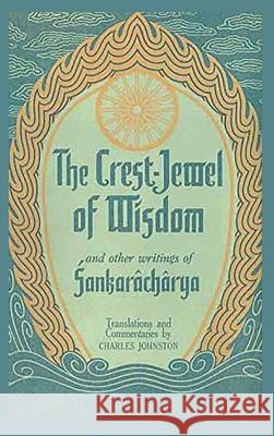 The Crest-Jewel of Wisdom: and Other Writings Sankarâchârya, Charles Johnston 9781950330249 Classic Wisdom Reprint