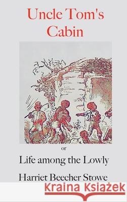 Uncle Tom's Cabin;: or, Life Among the Lowly Harriet Beecher Stowe, Hammatt Billings 9781950330607 Classic Wisdom Reprint