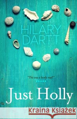 Just Holly: Book Three in The Garden Club Series Dartt, Hilary 9781950335077 Darttboard Creative Writing, LLC
