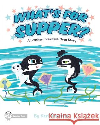 What's for Supper?: A Southern Resident Orca Story Ashton Alba Keri Newman 9781950339976 Stillwater River Publications