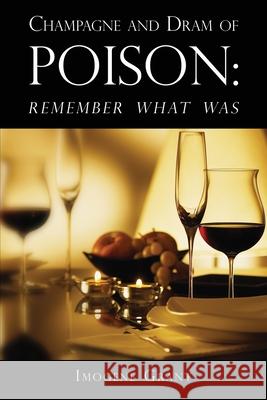 Champagne and Dram of Poison: Remember What Was Imogene Grant 9781950340101