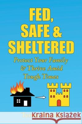 Fed, Safe and Sheltered: Protect Your Family and Thrive Amid Tough Times Teresa Peschel 9781950347254 Peschel Press