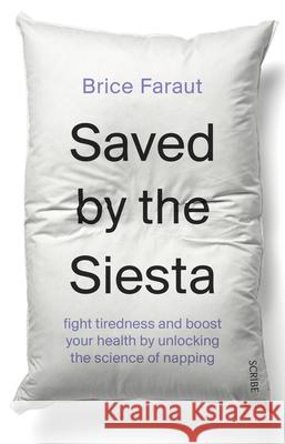 Saved by the Siesta: Fight Tiredness and Boost Your Health by Unlocking the Science of Napping Faraut, Brice 9781950354573 Scribe Us