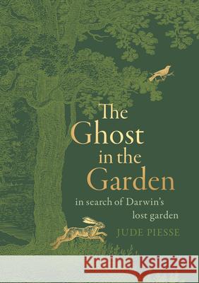 The Ghost in the Garden: In Search of Darwin's Lost Garden Jude Piesse 9781950354764