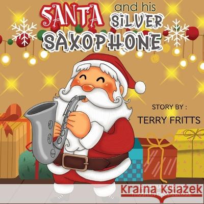 Santa and his Silver Saxophone Terry Wayne Fritts 9781950376094 Thrillogy Press