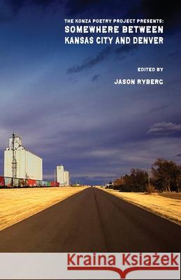 Somewhere Between Kansas City and Denver: The Konza Poetry Project Presents: Jason Ryberg 9781950380053 Spartan Press