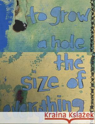 To Grow a Hole the Size of Everything Jason Preu Jeanette Powers 9781950380381 Stubborn Mule Press