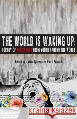 The World is Waking Up: Poetry of Resistance from Youth Around the World Jason Ryberg Clara Rabbani Clara Rabbani 9781950380572 Spartan Press