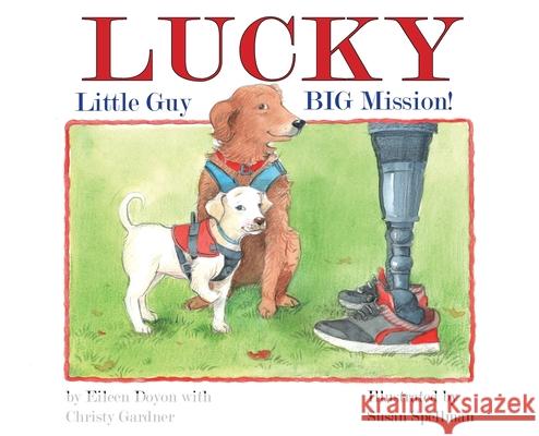 Lucky: Little Guy, BIG Mission Eileen Doyon Christy Gardner Susan Spellman 9781950381395