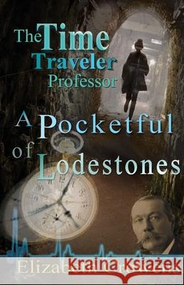 The Time Traveler Professor, Book Two: A Pocketful of Lodestones Elizabeth Crowens 9781950384112 Atomic Alchemist Productions LLC