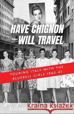 Have Chignon-Will Travel Elizabeth Dale Phillips 9781950385638