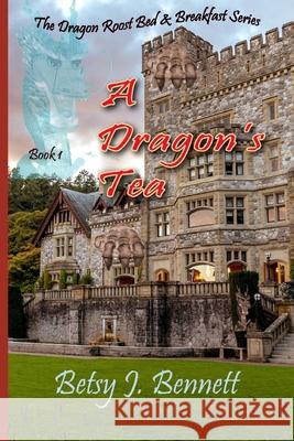 A Dragon's Tea Betsy J. Bennett 9781950392124