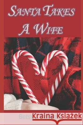 Santa Takes A Wife Betsy J. Bennett 9781950392353