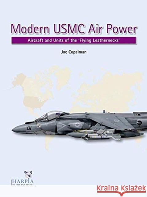 Modern USMC Air Power: Aircraft and Units of the 'Flying Leathernecks' Copalman, Joe 9781950394029 Harpia Publishing