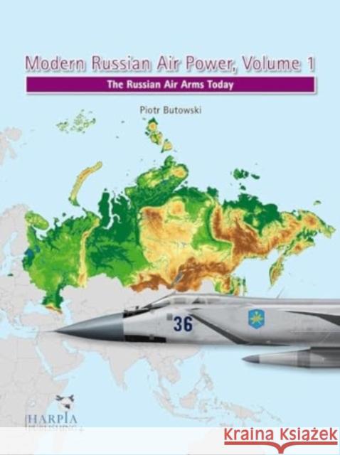 Modern Russian Air Power, Volume 1: The Russian Air Arms Today Piotr Butowski 9781950394166 Harpia Publishing, LLC