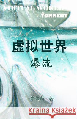 Virtual World 虚拟世界: Torrent瀑流 Julie Zhu 9781950407255 Zhu & Song Press