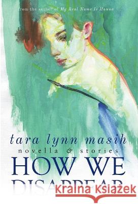 How We Disappear: Novella & Stories Tara Lynn Masih 9781950413447