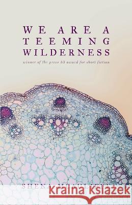 We Are a Teeming Wilderness Shena McAuliffe 9781950413614