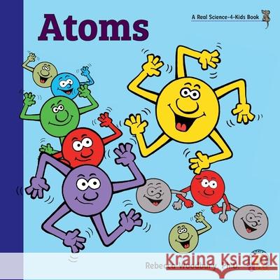 Atoms Rebecca Woodbury, PH D 9781950415090 Real Science-4-Kids